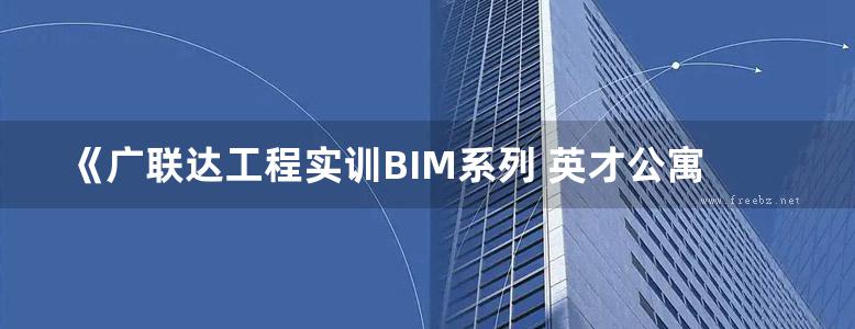 《广联达工程实训BIM系列 英才公寓施工图 》杨文生 王全杰 叶雯  2015年版